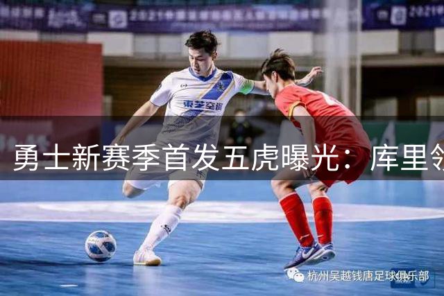 勇士新赛季首发五虎曝光：库里领衔全新阵容