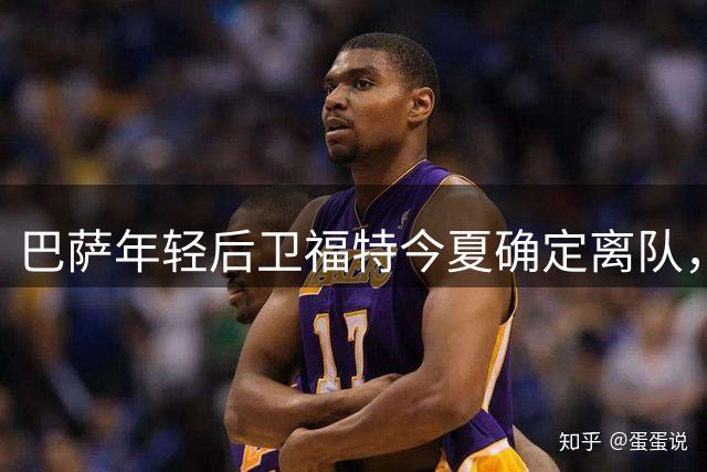 巴萨年轻后卫福特今夏确定离队，多家俱乐部抛出橄榄枝