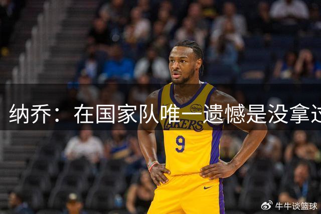 纳乔：在国家队唯一遗憾是没拿过世界杯 我不需要皇马办告别仪式